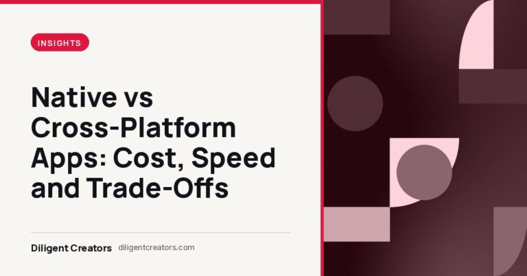 Diligent Creators blog cover: Native vs Cross-Platform Apps: Cost, Speed and Trade-Offs